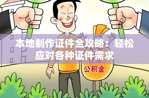 政和本地制作证件全攻略:轻松应对各种证件需求 政和本地制作证件全攻略:轻松应对各种证件需求